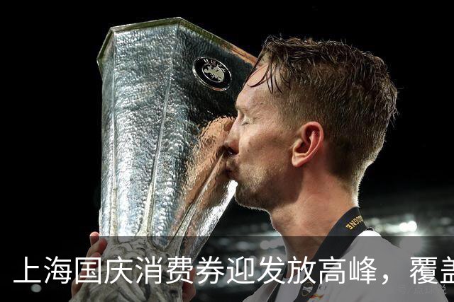 上海国庆消费券迎发放高峰，覆盖哪些消费品类？