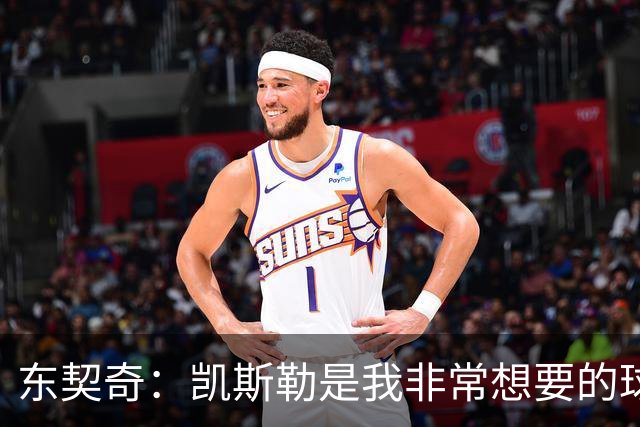东契奇：凯斯勒是我非常想要的球员 我和他的挡拆会非常棒