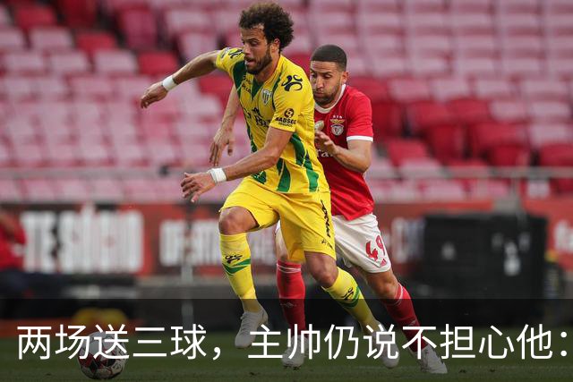 两场送三球，主帅仍说不担心他：维拉2比1终结曼城全胜