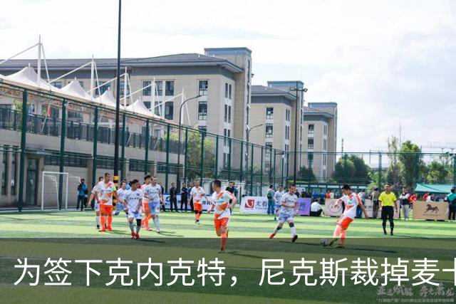 为签下克内克特，尼克斯裁掉麦卡拉尔