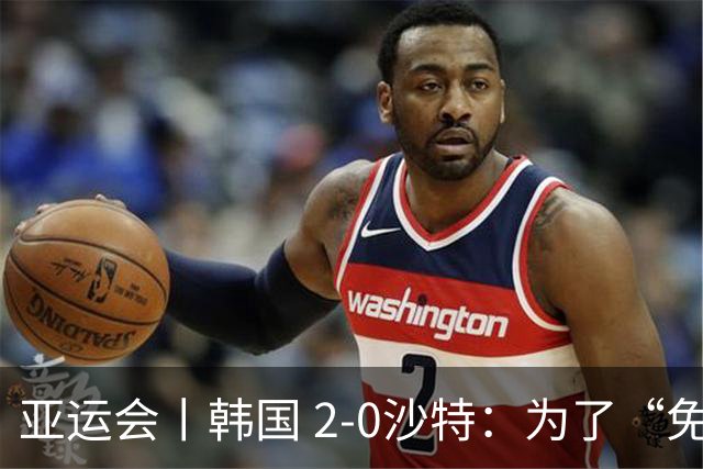 亚运会丨韩国 2-0沙特：为了“免兵役”，上半场可以演，下半场必须拼