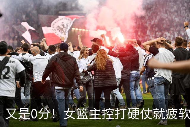 又是0分！女篮主控打硬仗就疲软，登场18分钟净输15分辜负宫鲁鸣