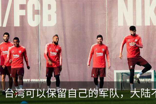 台湾可以保留自己的军队，大陆不派一兵一卒进台