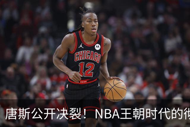 唐斯公开决裂！NBA王朝时代的彻底终结，尼克斯是想都不想