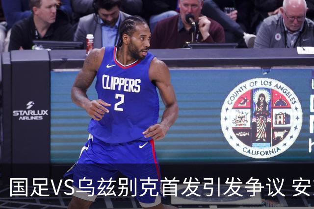 国足VS乌兹别克首发引发争议 安东尼奥两处变动令人困惑 或成大隐患