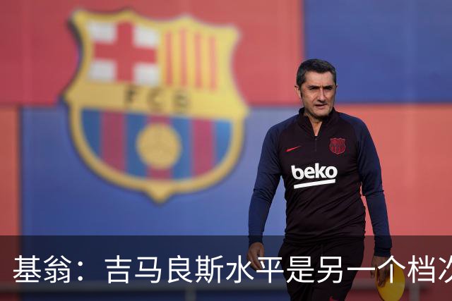基翁：吉马良斯水平是另一个档次，他是那种冠军球队会签下的球员