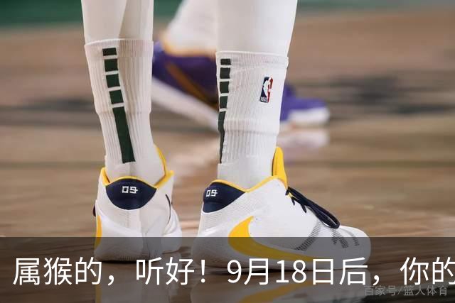 属猴的，听好！9月18日后，你的安生日子到头了，大戏开台