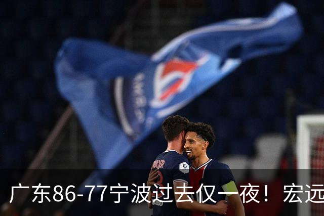 广东86-77宁波过去仅一夜！宏远传来徐杰、亚帅的重要消息，胡明轩说得很实在