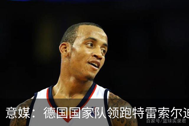意媒：德国国家队领跑特雷索尔迪争夺战