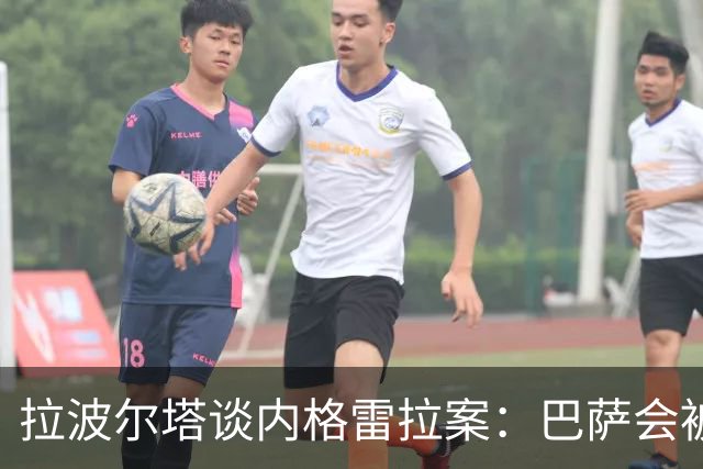 拉波尔塔谈内格雷拉案：巴萨会被宣告清白，皇马正在失去声望