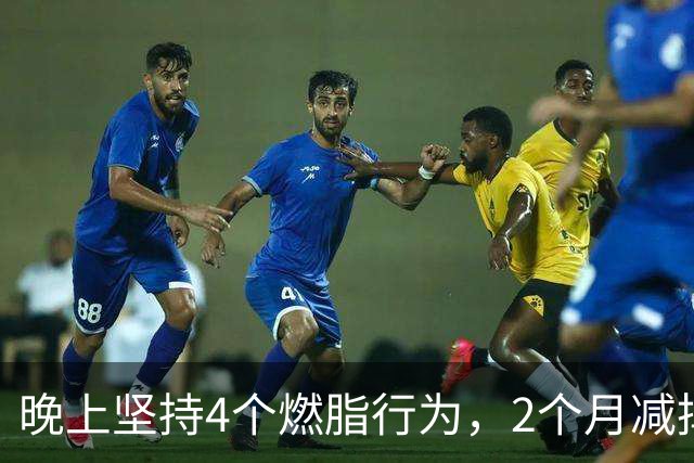 晚上坚持4个燃脂行为，2个月减掉6斤纯脂肪
