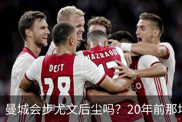 曼城会步尤文后尘吗？20年前那场电话门降级案提供了参照
