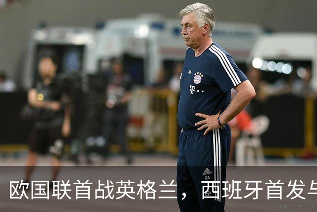 欧国联首战英格兰，西班牙首发与世界杯决赛首发有三处调整