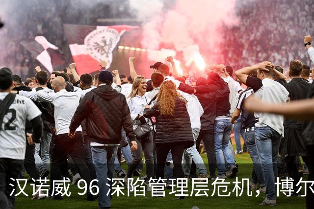 汉诺威 96 深陷管理层危机，博尔特即将离任，瓦格纳帅位告急
