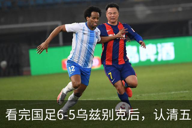 看完国足6-5乌兹别克后，认清五个事实，安东尼奥适合取代邵佳一