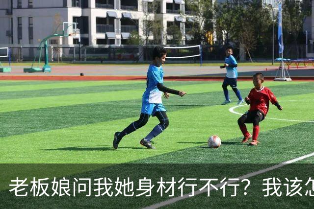 老板娘问我她身材行不行？我该怎么回答？
