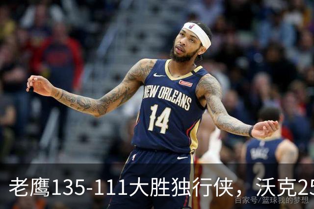 老鹰135-111大胜独行侠，沃克25分，约翰逊20+14，弗拉格26+12