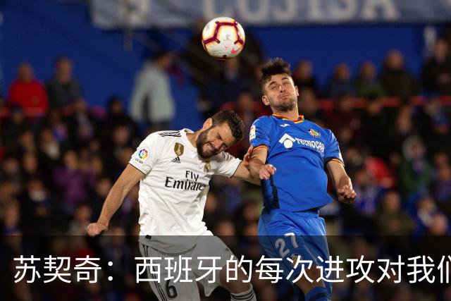 苏契奇：西班牙的每次进攻对我们都是威胁，我们防守得不好