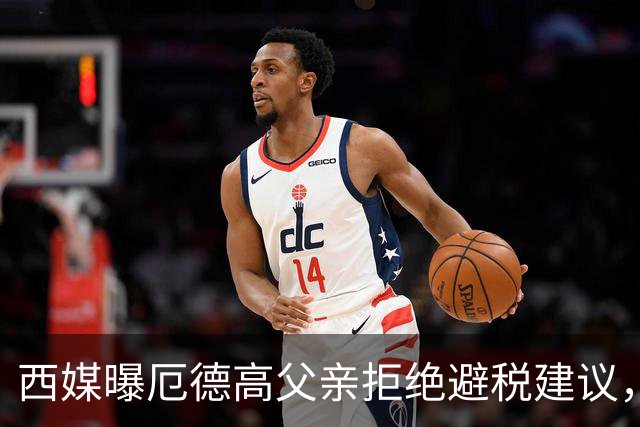 西媒曝厄德高父亲拒绝避税建议，皇马转会期间坚持在西班牙纳税