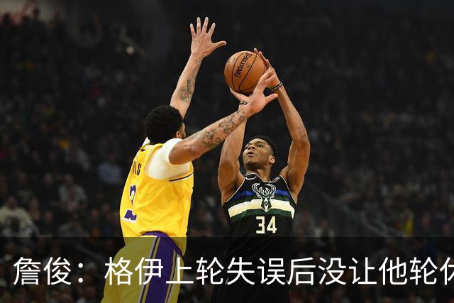 詹俊：格伊上轮失误后没让他轮休，马雷斯卡有一点责任