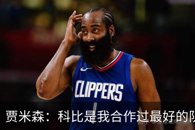 贾米森：科比是我合作过最好的队友 第一天到湖人他凌晨5点就在练