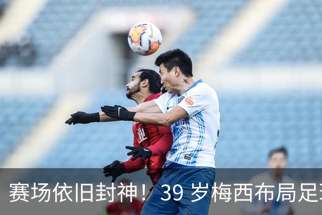 赛场依旧封神！39 岁梅西布局足球帝国，正式成为西乙球队大股东
