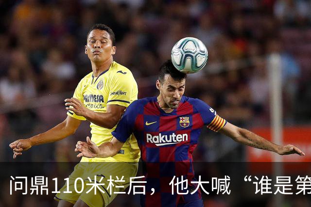 问鼎110米栏后，他大喊“谁是第一？中国！”