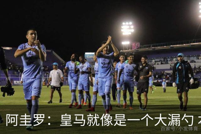阿圭罗：皇马就像是一个大漏勺 本泽马很生气