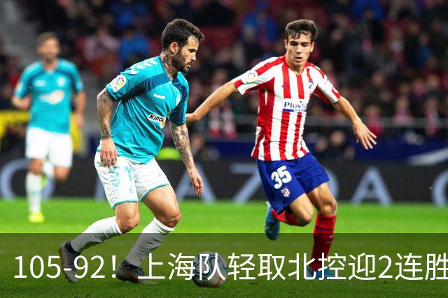 105-92！上海队轻取北控迎2连胜，张镇麟28分，廖三宁空砍34分