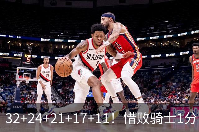 32+24+21+17+11！惜败骑士1分！登哥傻了，被小马哥动手打了！