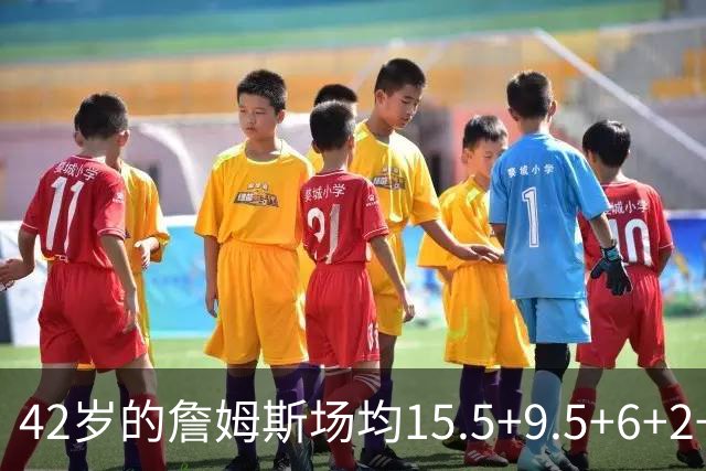 42岁的詹姆斯场均15.5+9.5+6+2+1，他到底什么时候才会老？