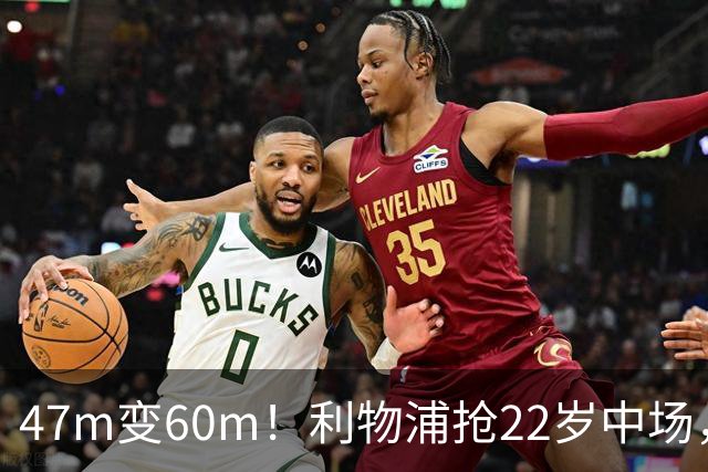 47m变60m！利物浦抢22岁中场，切尔西曾无限接近
