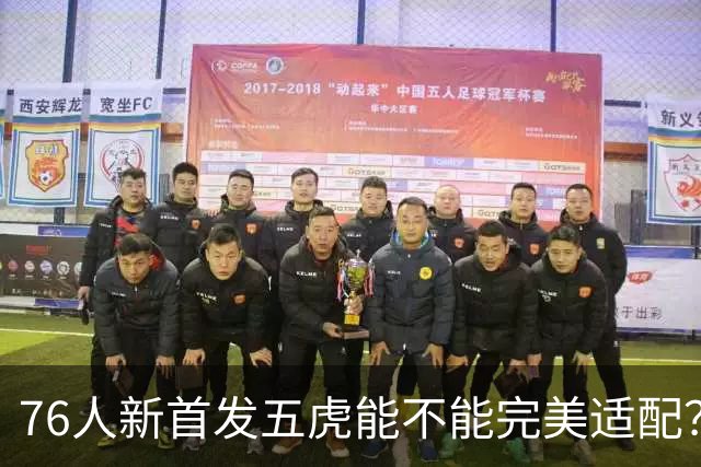 76人新首发五虎能不能完美适配？数据会比上赛季差吗？