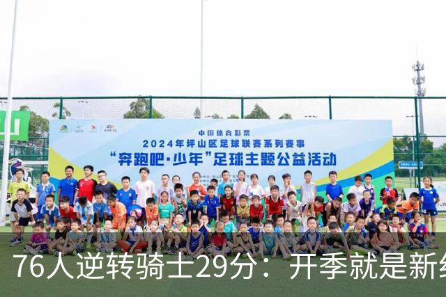 76人逆转骑士29分：开季就是新纪录