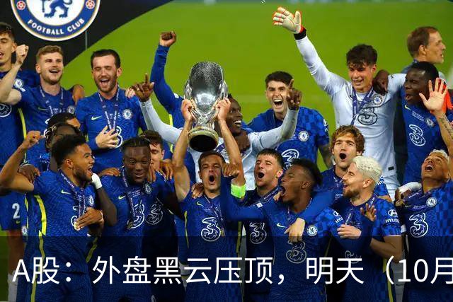 A股：外盘黑云压顶，明天（10月19日）大盘，会这样运行