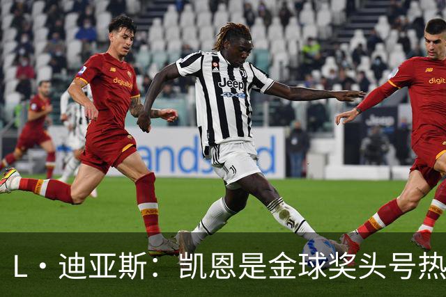 L·迪亚斯：凯恩是金球奖头号热门 奥利塞性格很好也会开玩笑